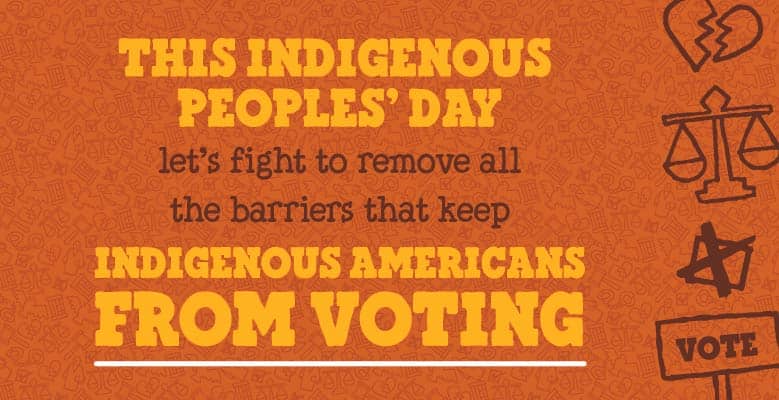 This Indigenous Peoples' Day, let's fight to remove all the barriers that keep Indigenous Americans from voting.